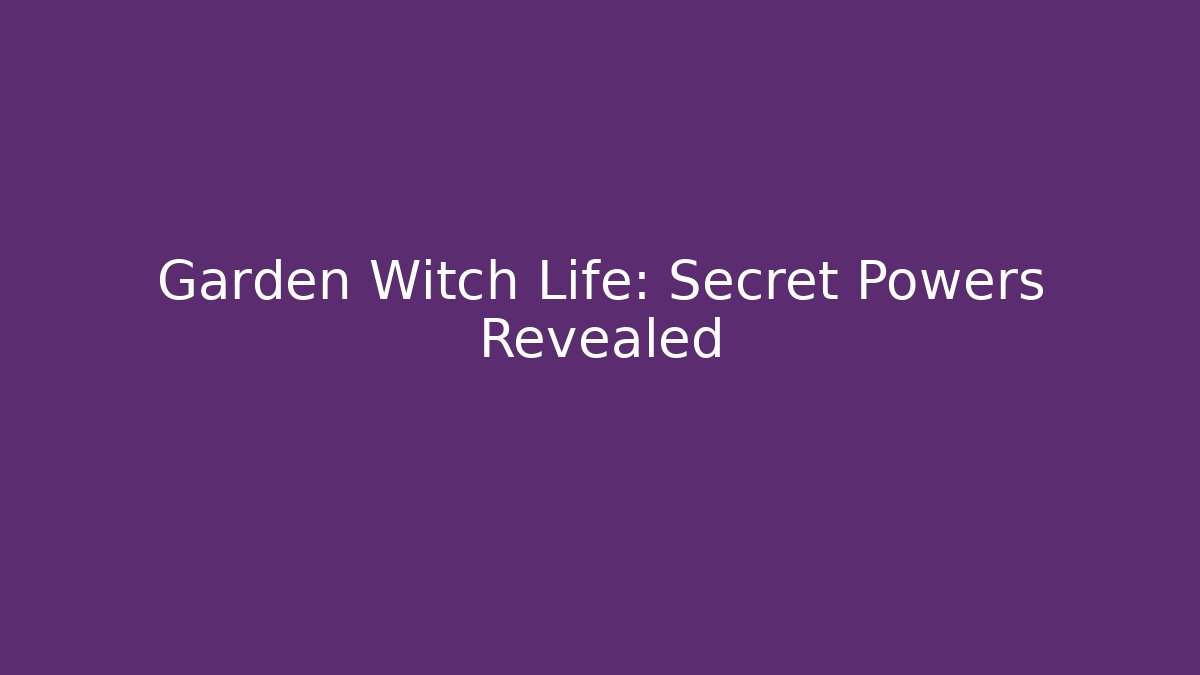 Garden Witch Life: Secret Powers Revealed - Felix Cat Insurance