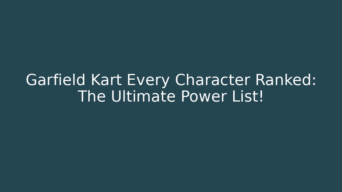 Garfield Kart Every Character Ranked: The Ultimate Power List!