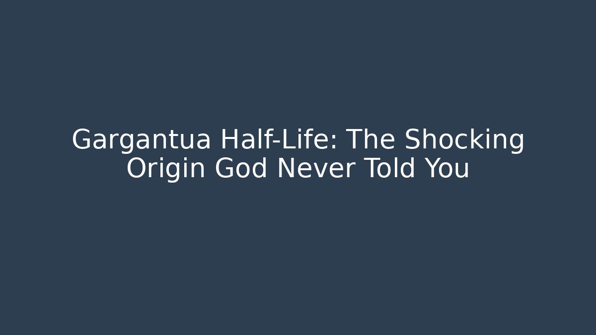 gargantua half life