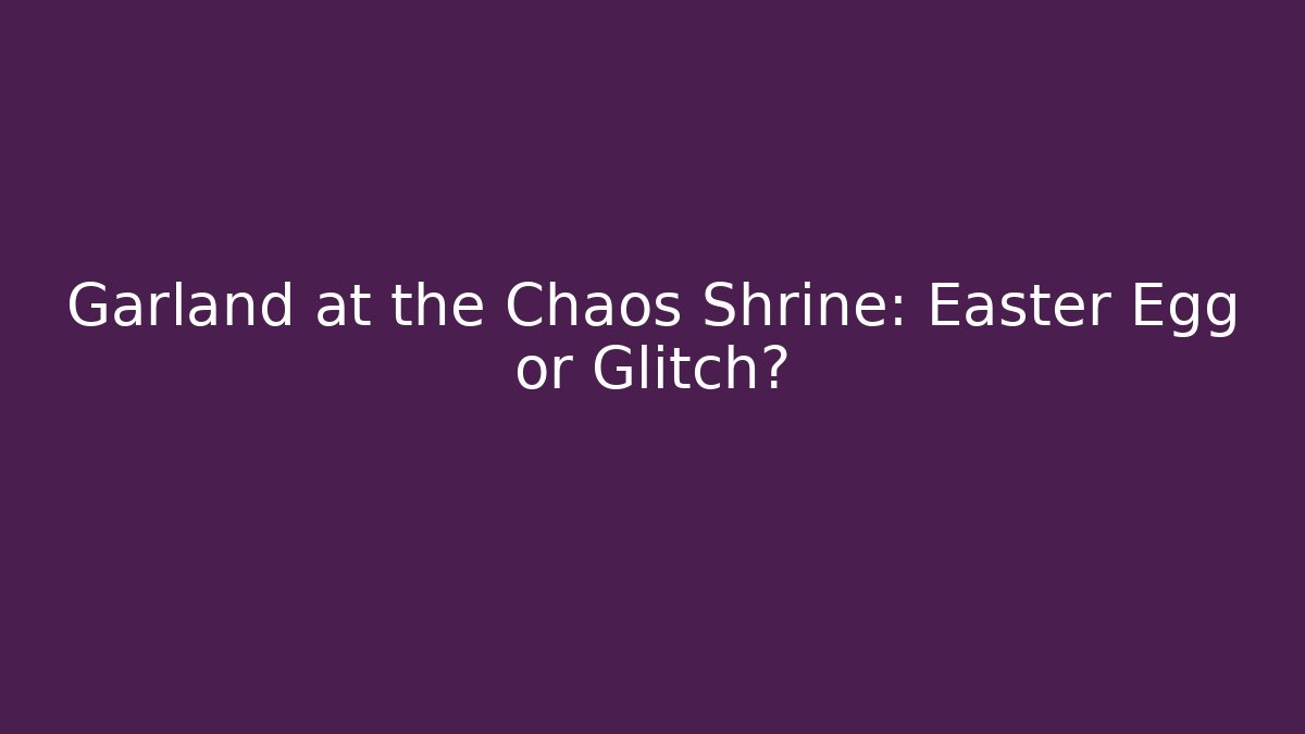 Garland at the Chaos Shrine: Easter Egg or Glitch?