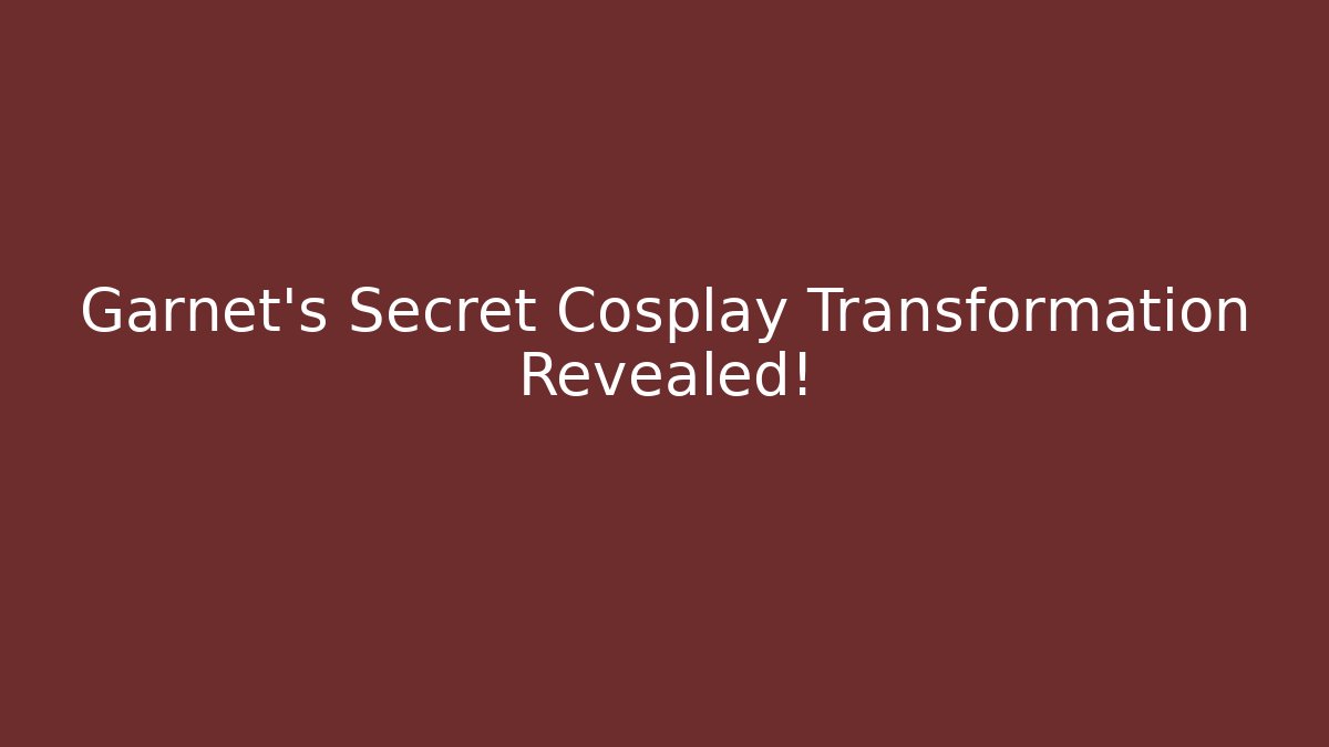 Garnet's Secret Cosplay Transformation Revealed!