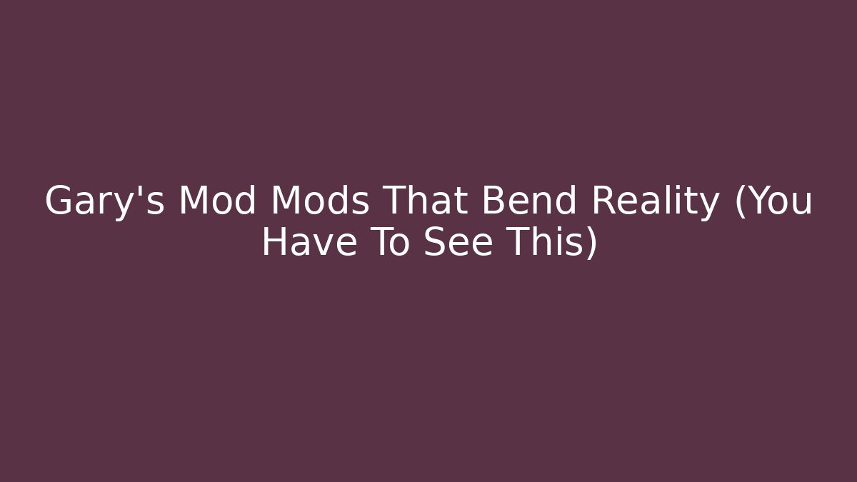 Gary's Mod Mods That Bend Reality (You Have To See This)