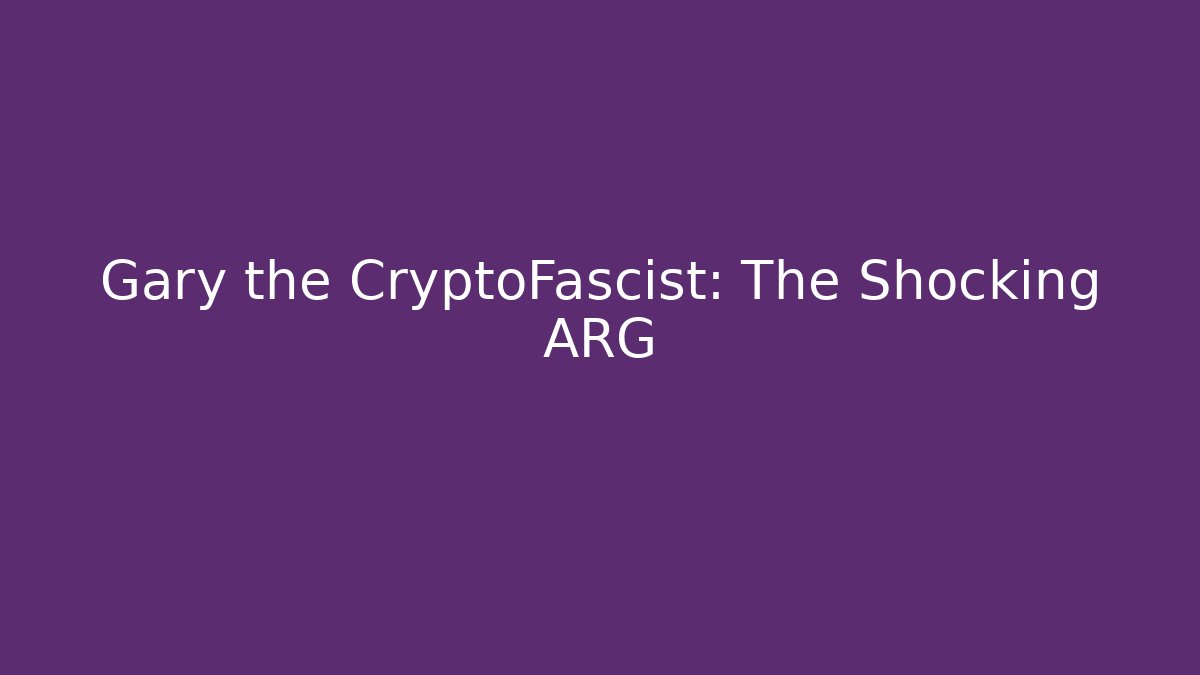 Gary the CryptoFascist: The Shocking ARG