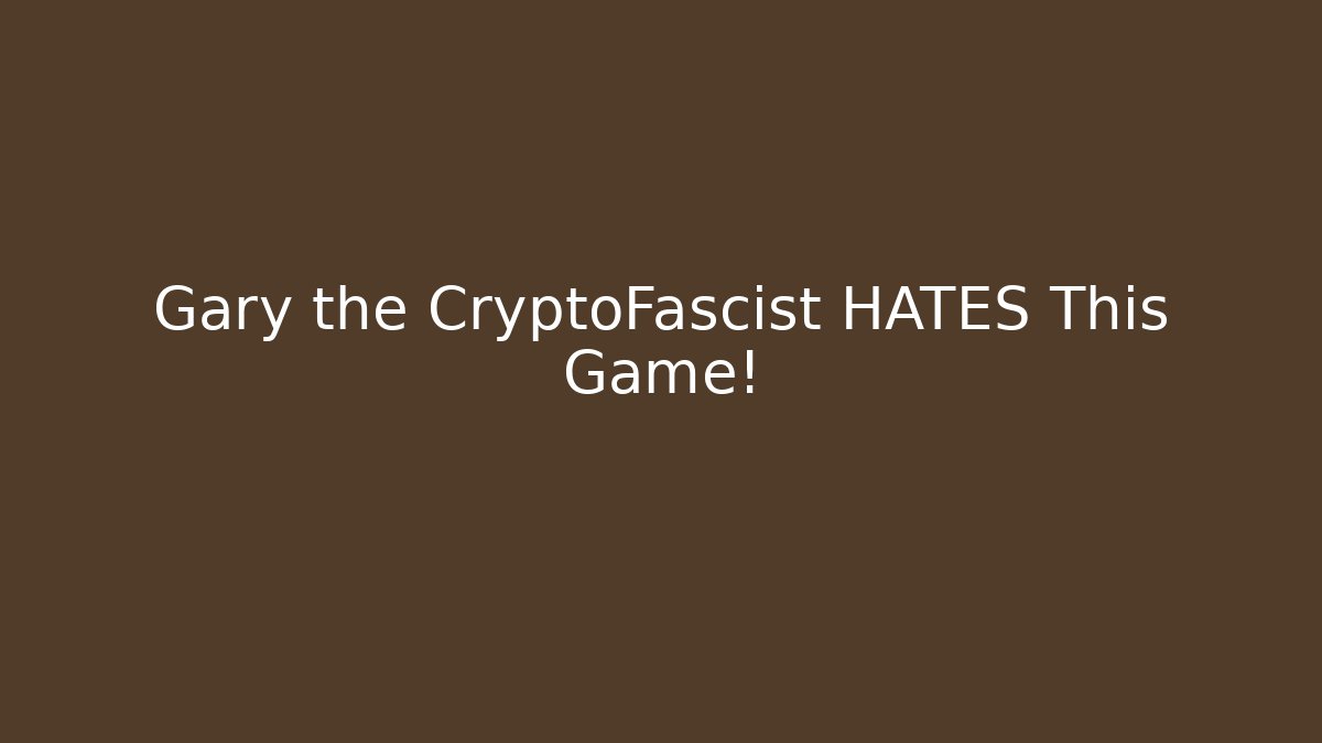 Gary the CryptoFascist HATES This Game!