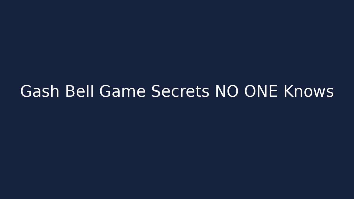 Gash Bell Game Secrets NO ONE Knows