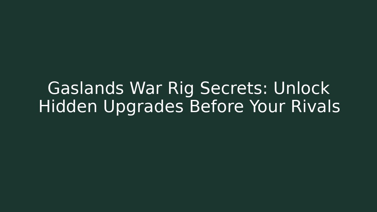 Gaslands War Rig Secrets: Unlock Hidden Upgrades Before Your Rivals
