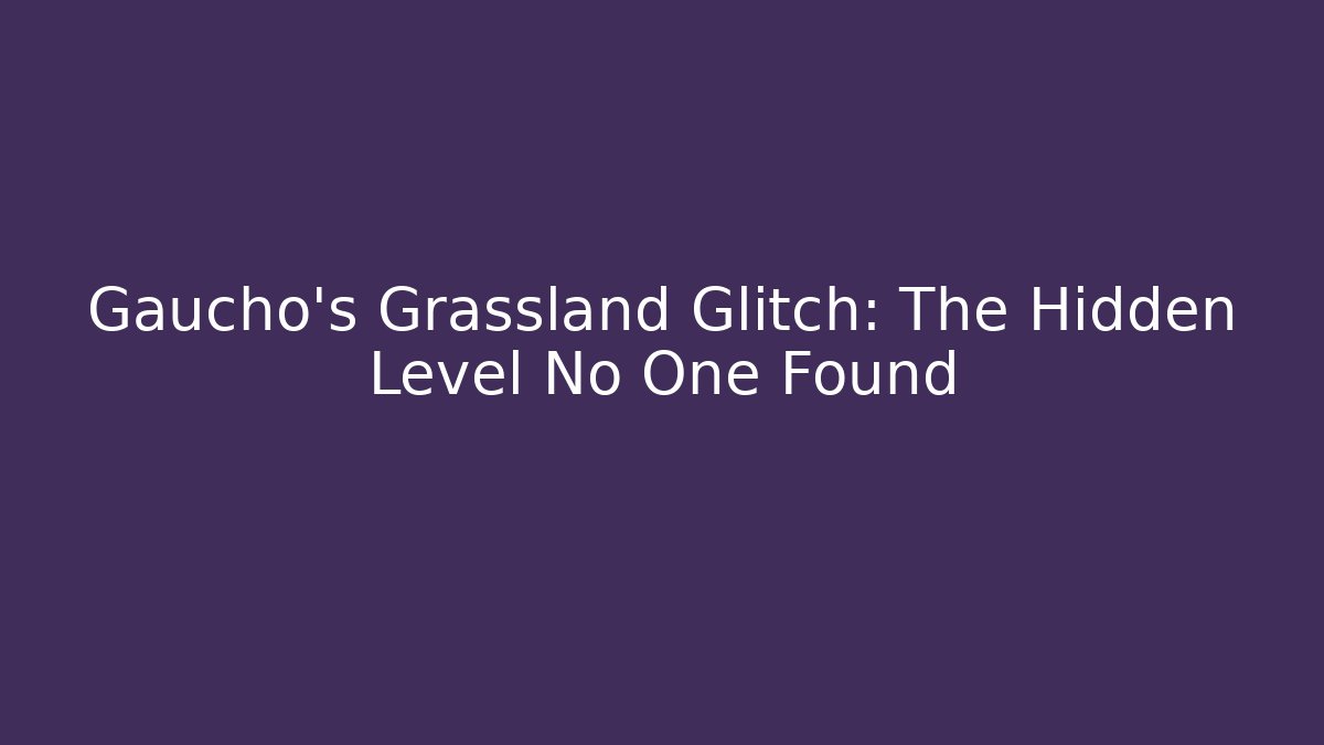Gaucho's Grassland Glitch: The Hidden Level No One Found