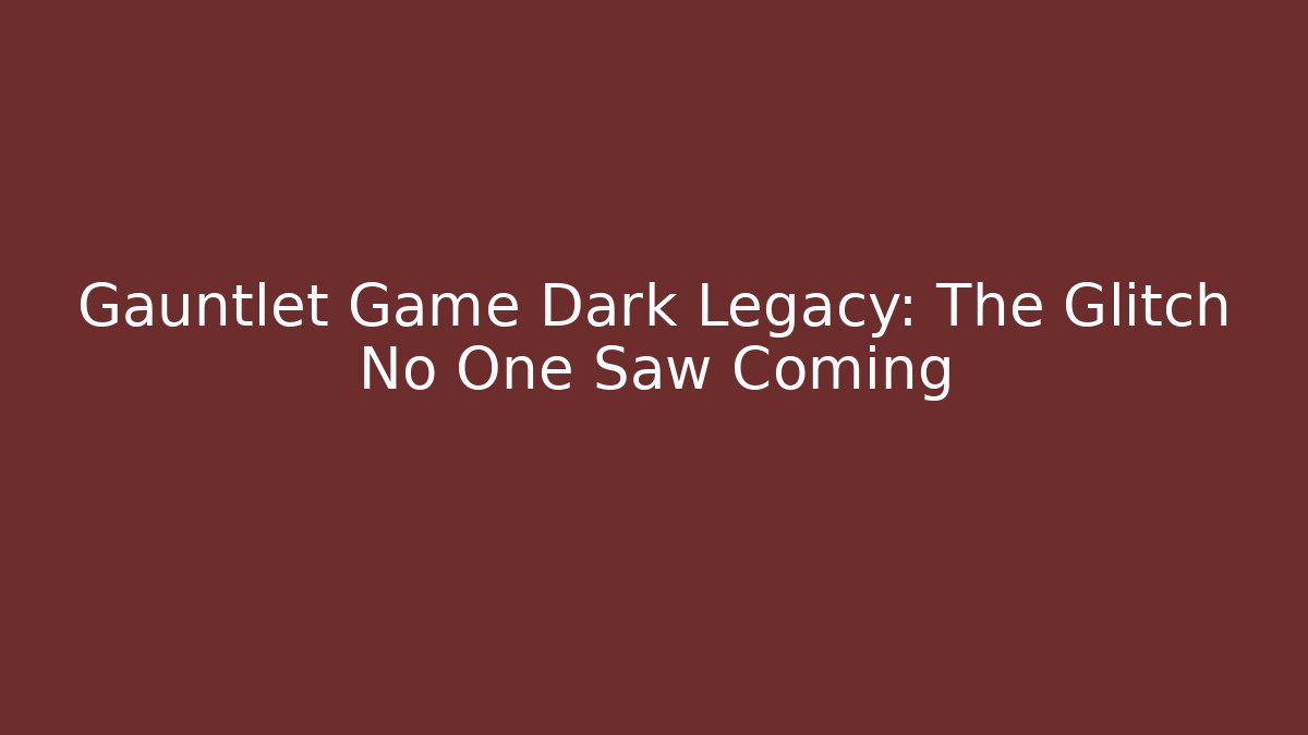 Gauntlet Game Dark Legacy: The Glitch No One Saw Coming - Felix Cat Insurance
