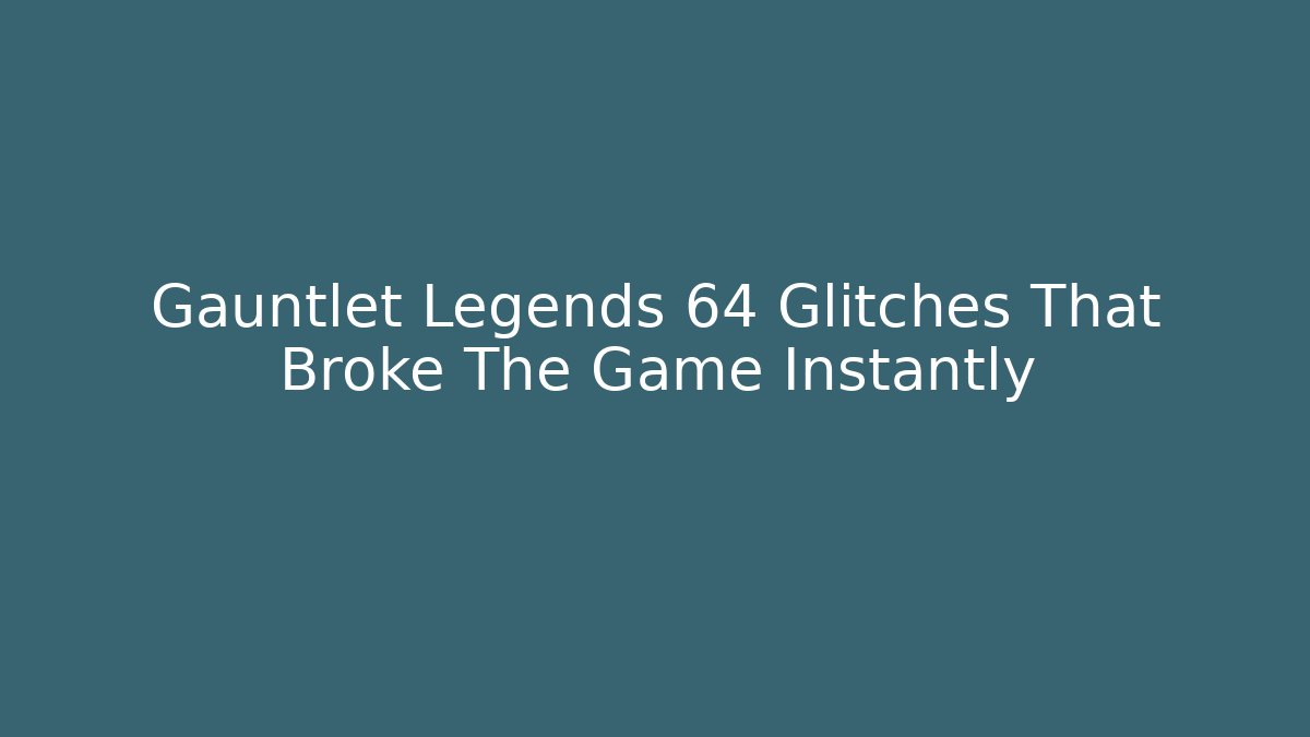 Gauntlet Legends 64 Glitches That Broke The Game Instantly
