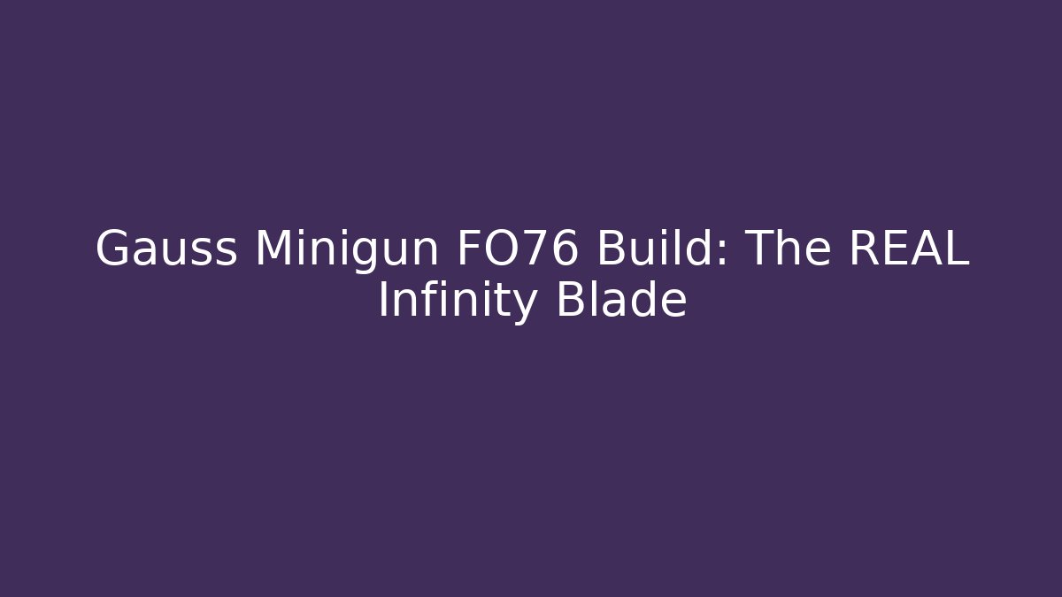 Gauss Minigun FO76 Build: The REAL Infinity Blade