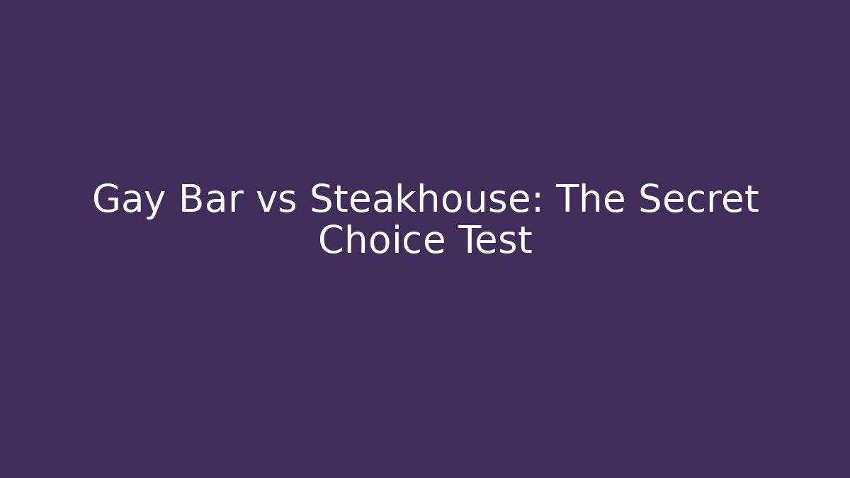 Gay Bar vs Steakhouse: The Secret Choice Test