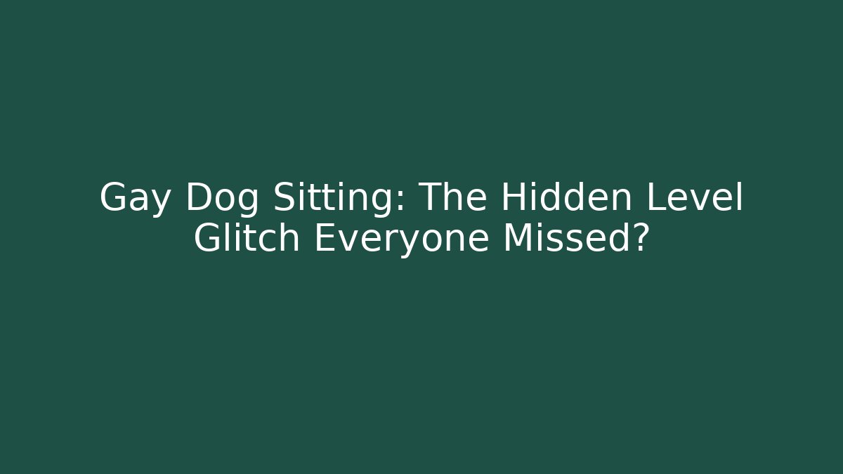 Gay Dog Sitting: The Hidden Level Glitch Everyone Missed?
