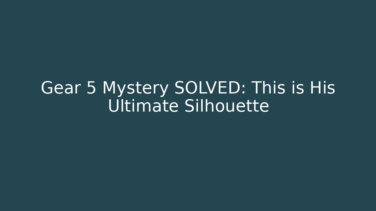 Gear 5 Mystery SOLVED: This is His Ultimate Silhouette