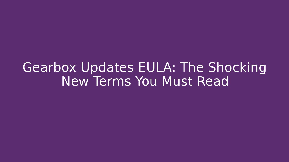 Gearbox Updates EULA: The Shocking New Terms You Must Read