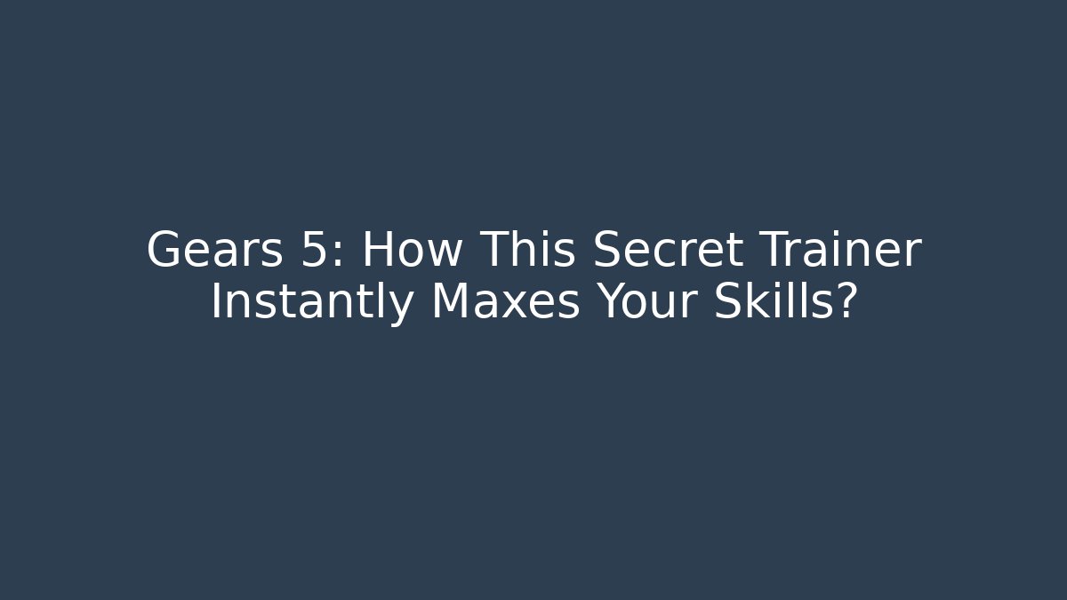 Gears 5: How This Secret Trainer Instantly Maxes Your Skills?
