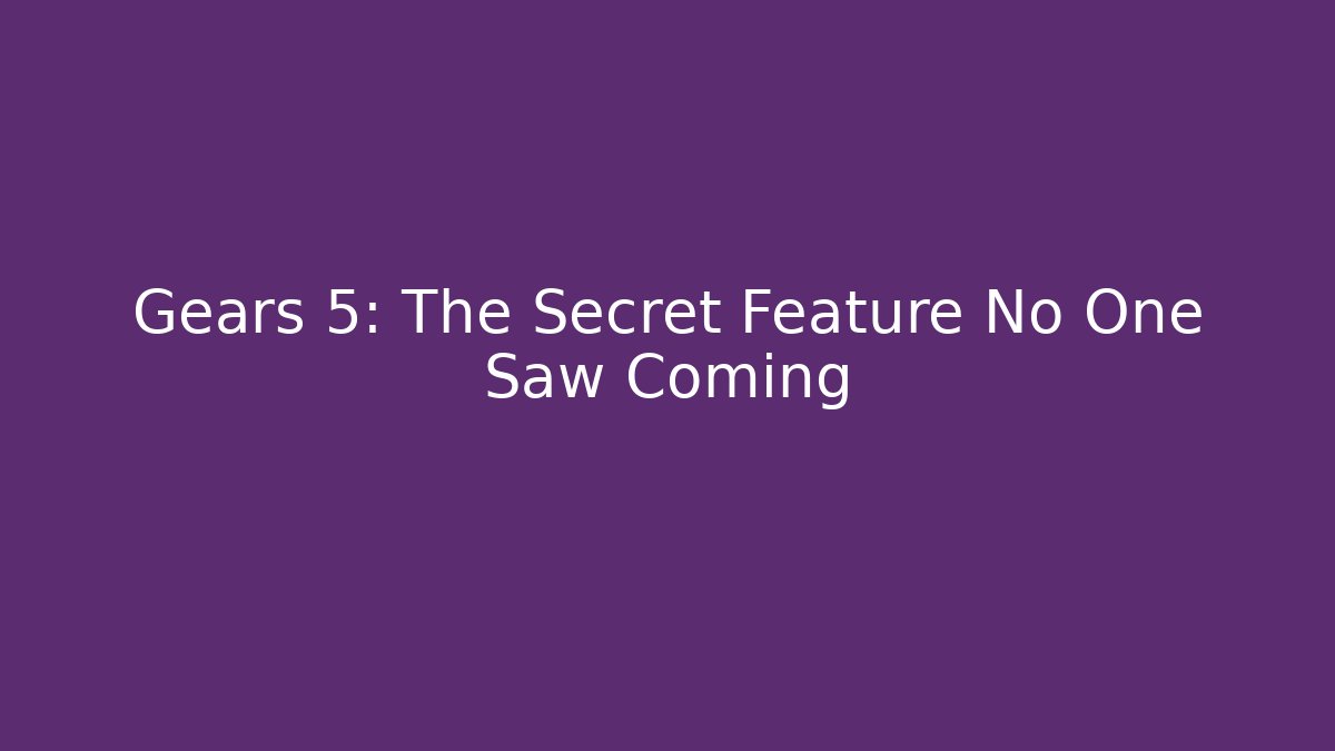 Gears 5: The Secret Feature No One Saw Coming