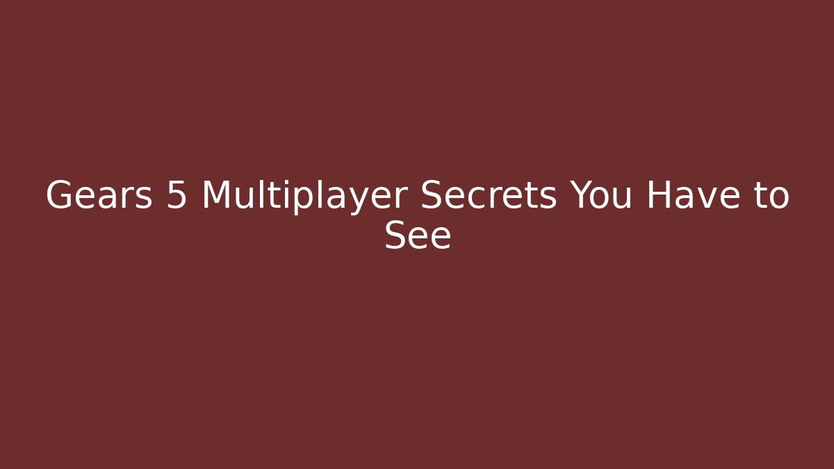 Gears 5 Multiplayer Secrets You Have to See - Felix Cat Insurance