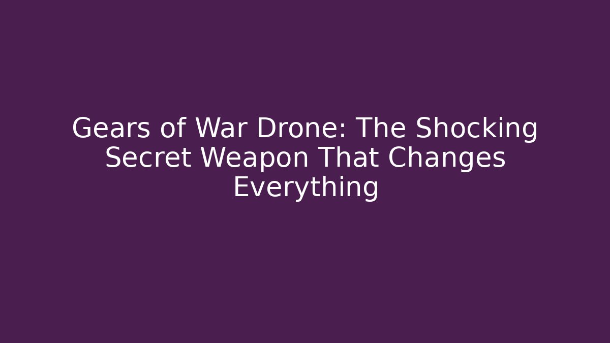 Gears of War Drone: The Shocking Secret Weapon That Changes Everything