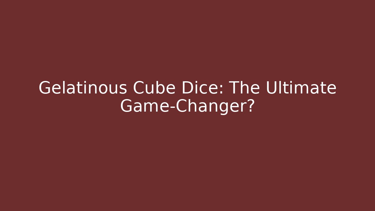 Gelatinous Cube Dice: The Ultimate Game-Changer?