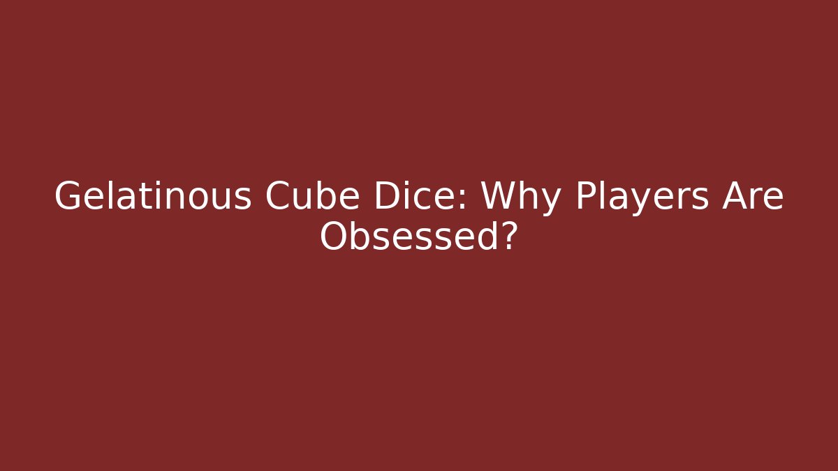 Gelatinous Cube Dice: Why Players Are Obsessed?