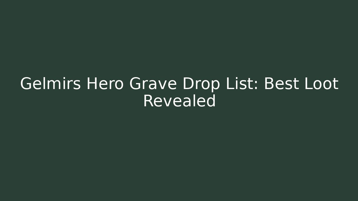 Gelmirs Hero Grave Drop List: Best Loot Revealed