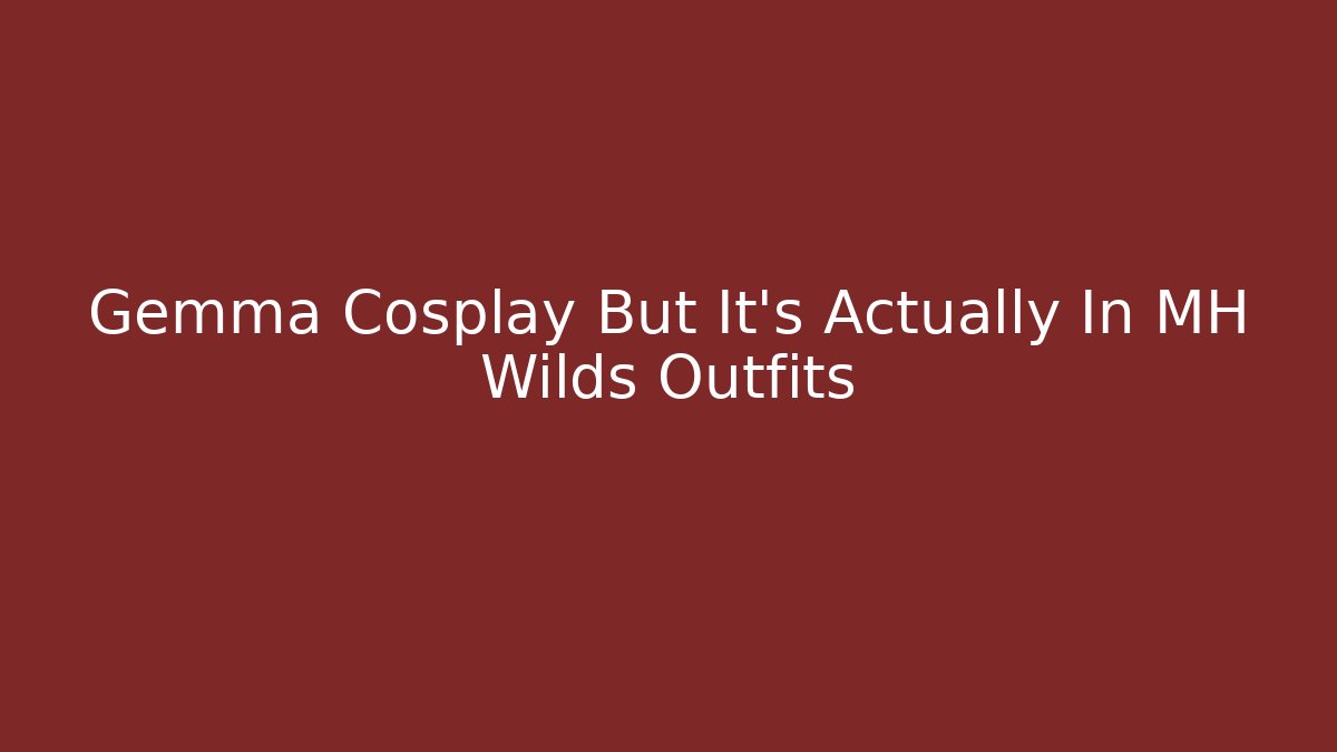 Gemma Cosplay But It's Actually In MH Wilds Outfits