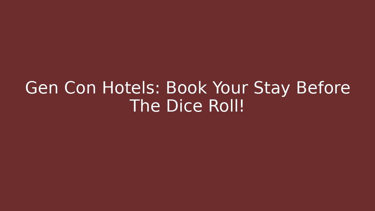 Gen Con Hotels: Book Your Stay Before The Dice Roll!