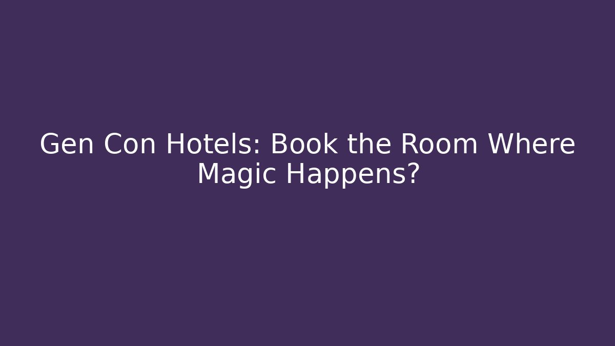 Gen Con Hotels: Book the Room Where Magic Happens?