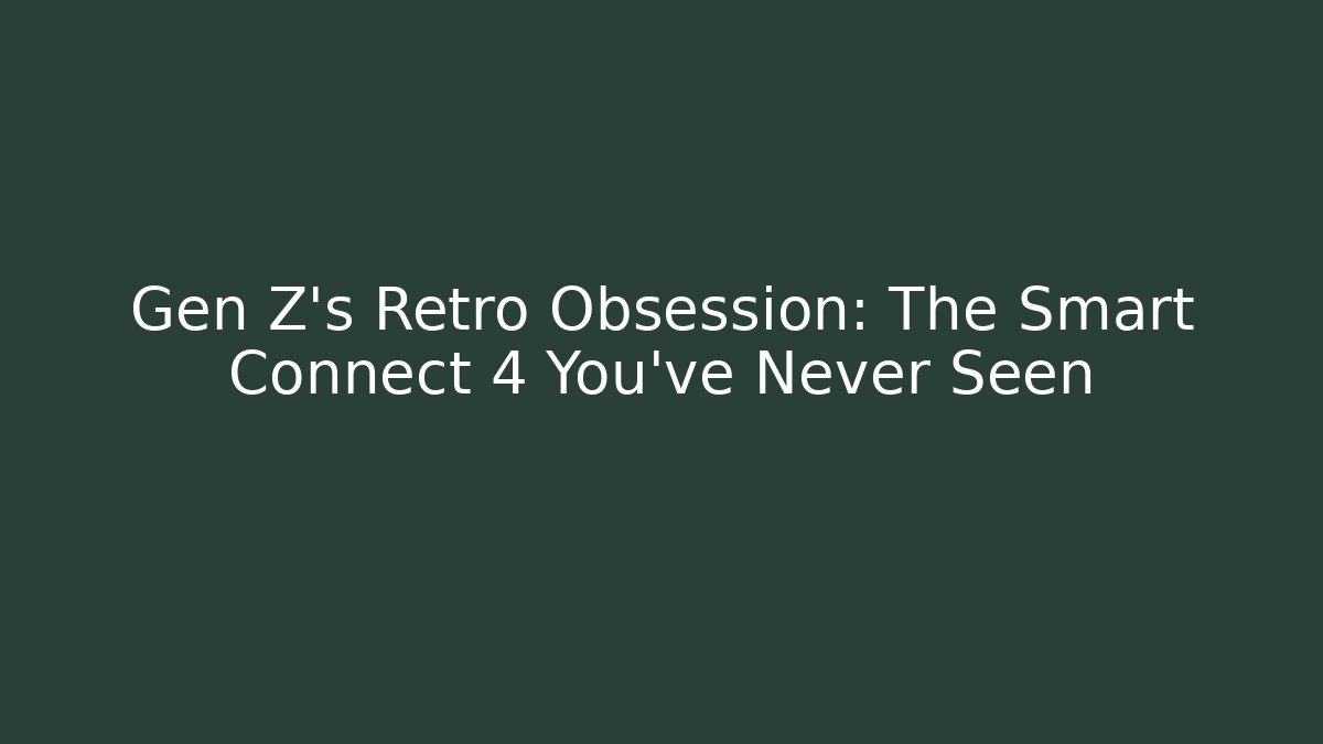 Gen Z's Retro Obsession: The Smart Connect 4 You've Never Seen