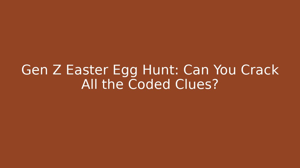 Gen Z Easter Egg Hunt: Can You Crack All the Coded Clues?