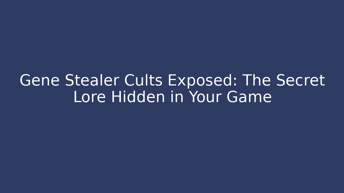 Gene Stealer Cults Exposed: The Secret Lore Hidden in Your Game
