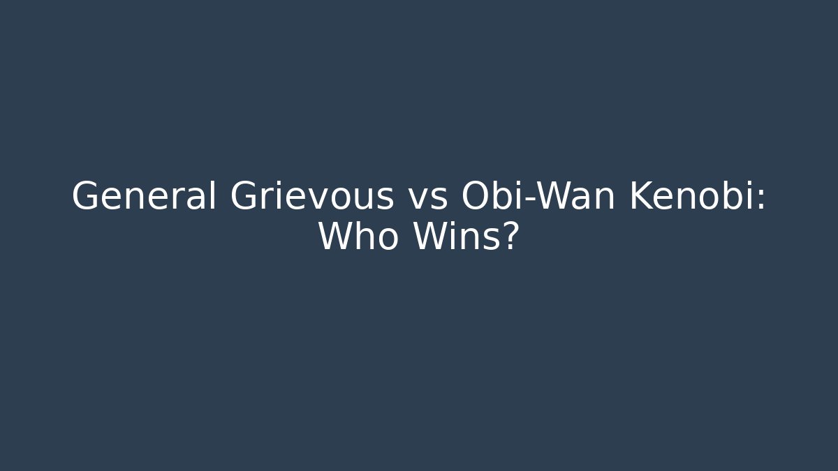 General Grievous vs Obi-Wan Kenobi: Who Wins?