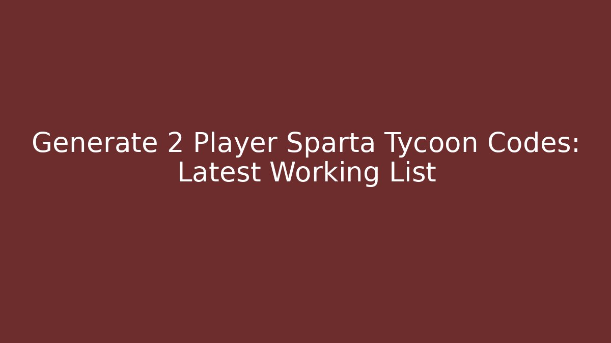 Generate 2 Player Sparta Tycoon Codes: Latest Working List