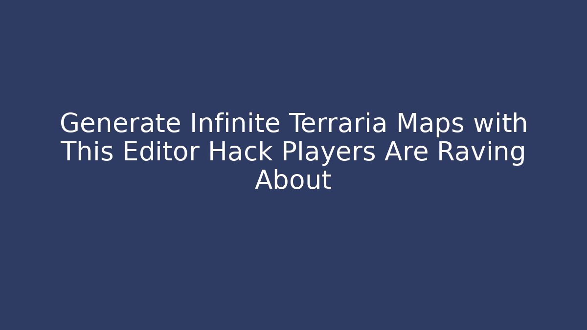 Generate Infinite Terraria Maps with This Editor Hack Players Are Raving About