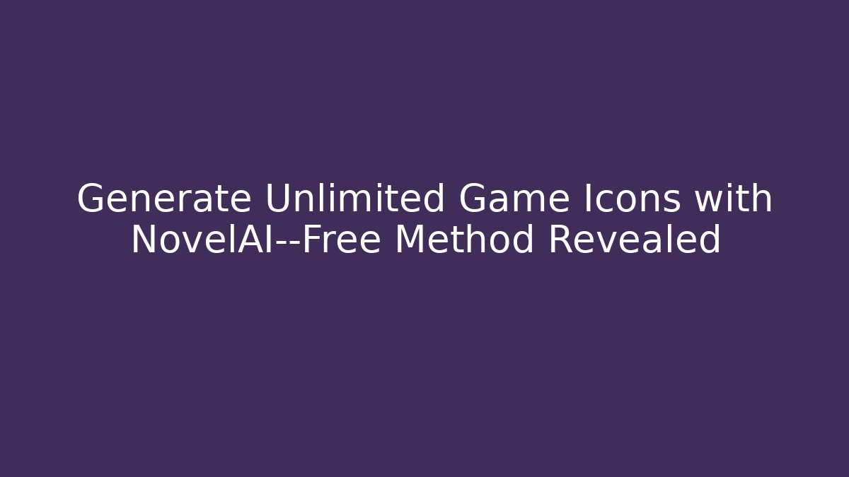 Generate Unlimited Game Icons with NovelAI—Free Method Revealed