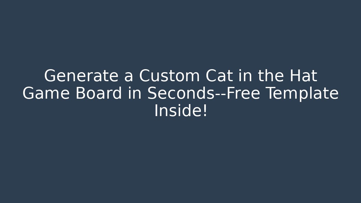 Generate a Custom Cat in the Hat Game Board in Seconds—Free Template Inside!
