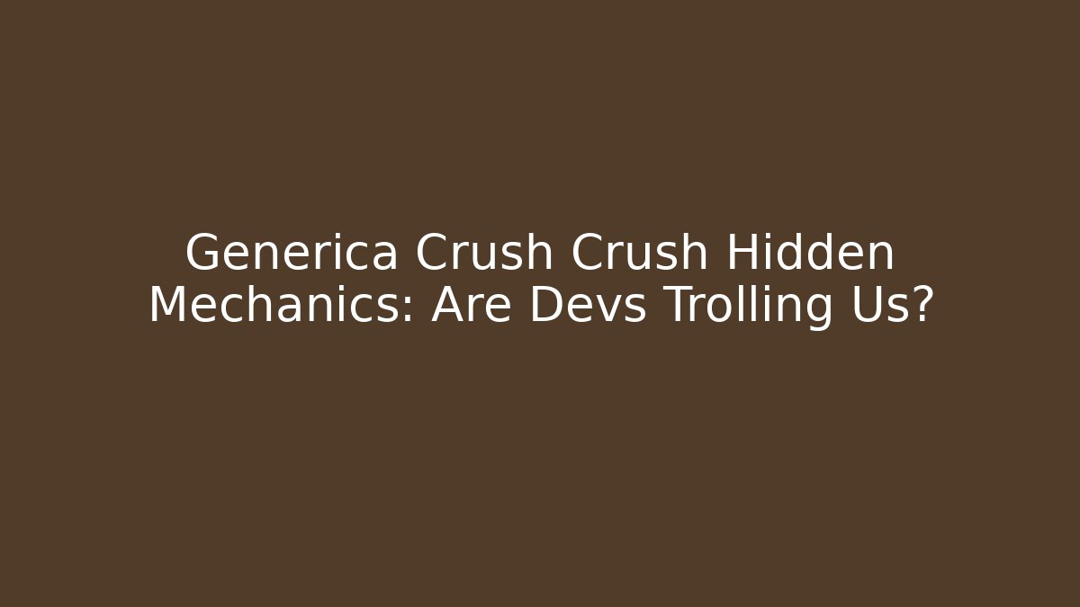 Generica Crush Crush Hidden Mechanics: Are Devs Trolling Us?