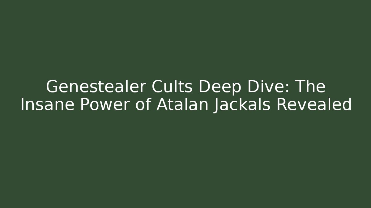 Genestealer Cults Deep Dive: The Insane Power of Atalan Jackals Revealed