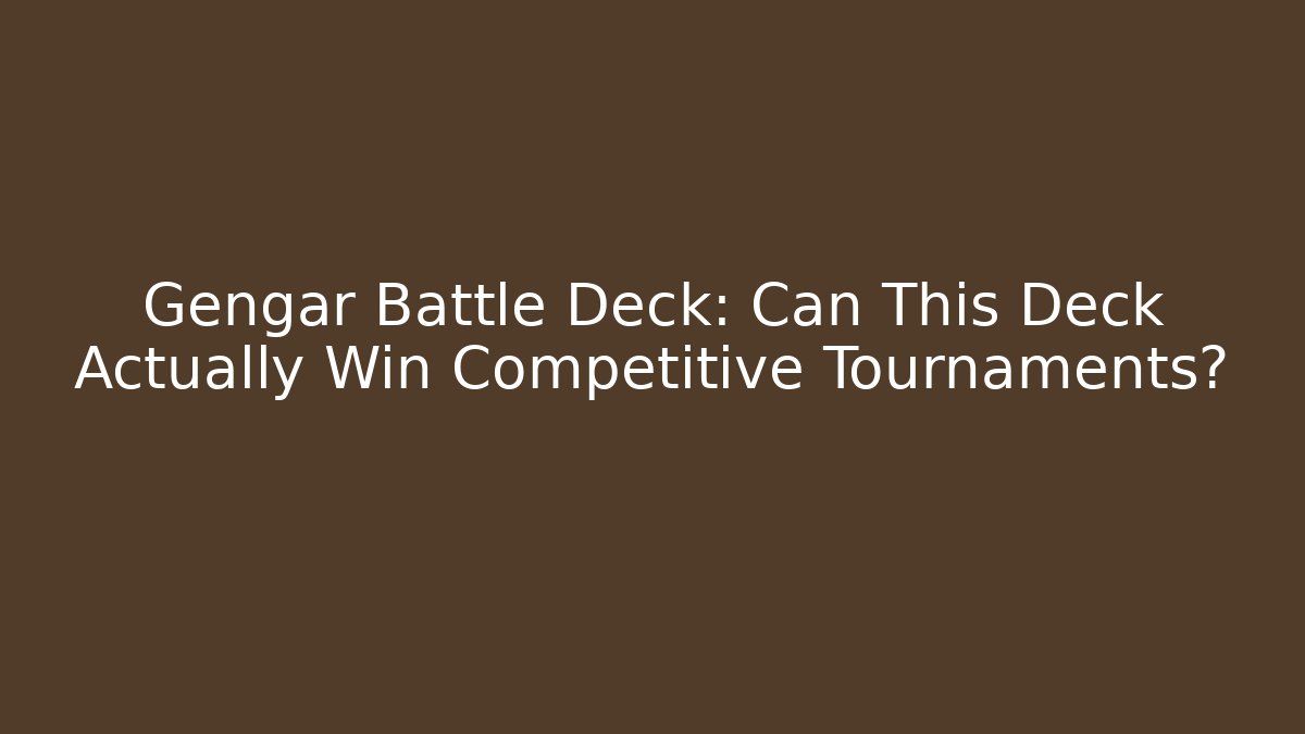 Gengar Battle Deck: Can This Deck Actually Win Competitive Tournaments?