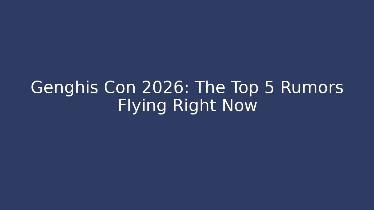 Genghis Con 2026: The Top 5 Rumors Flying Right Now