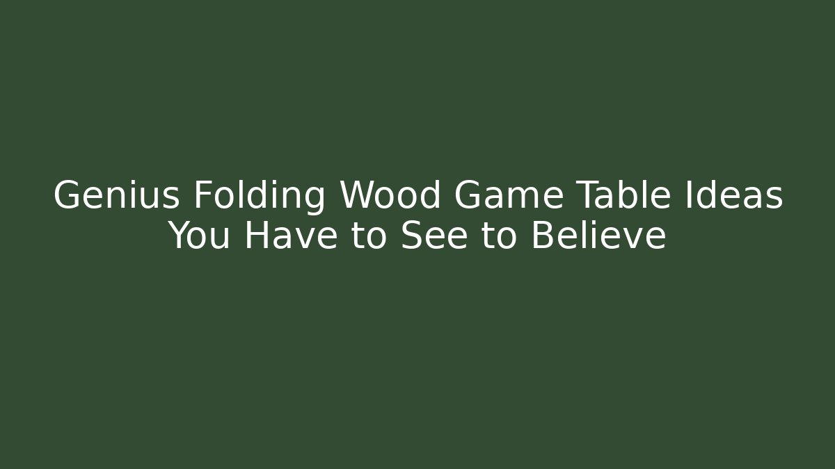 Genius Folding Wood Game Table Ideas You Have to See to Believe