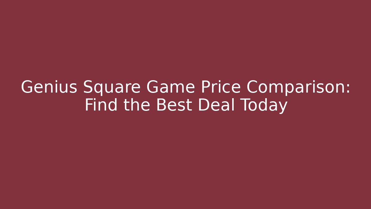 Genius Square Game Price Comparison: Find the Best Deal Today - Felix Cat Insurance