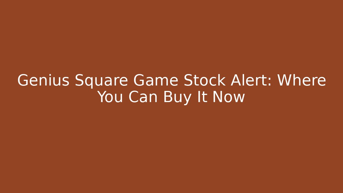 Genius Square Game Stock Alert: Where You Can Buy It Now - Felix Cat Insurance