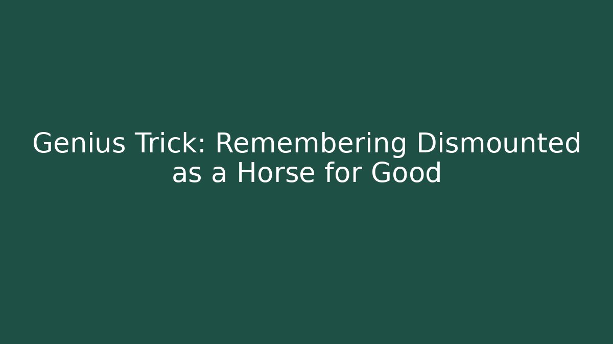 Genius Trick: Remembering Dismounted as a Horse for Good - Felix Cat Insurance
