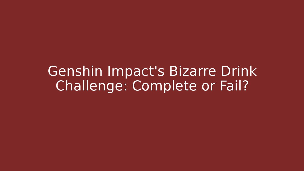 Genshin Impact's Bizarre Drink Challenge: Complete or Fail?