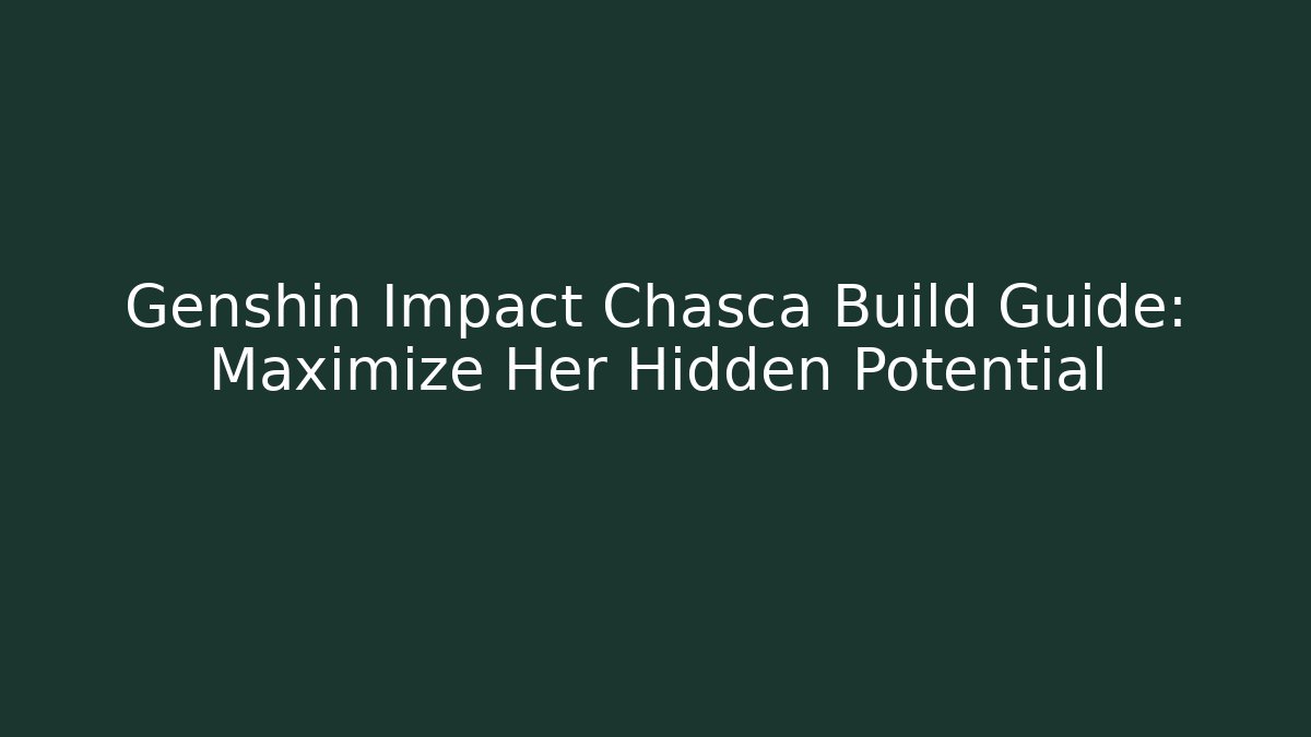 Genshin Impact Chasca Build Guide: Maximize Her Hidden Potential