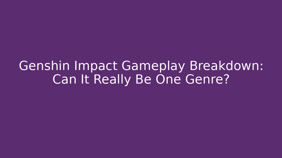 Genshin Impact Gameplay Breakdown: Can It Really Be One Genre?