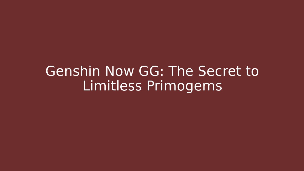 Genshin Now GG: The Secret to Limitless Primogems