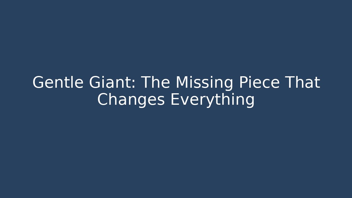 Gentle Giant: The Missing Piece That Changes Everything