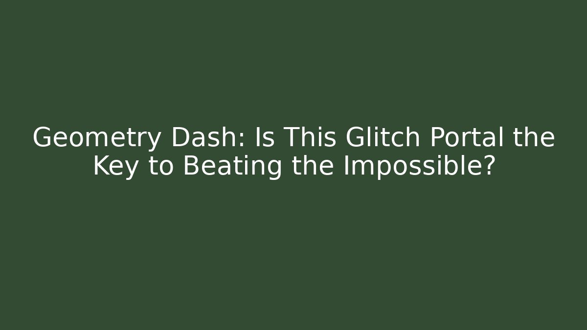 Geometry Dash: Is This Glitch Portal the Key to Beating the Impossible?